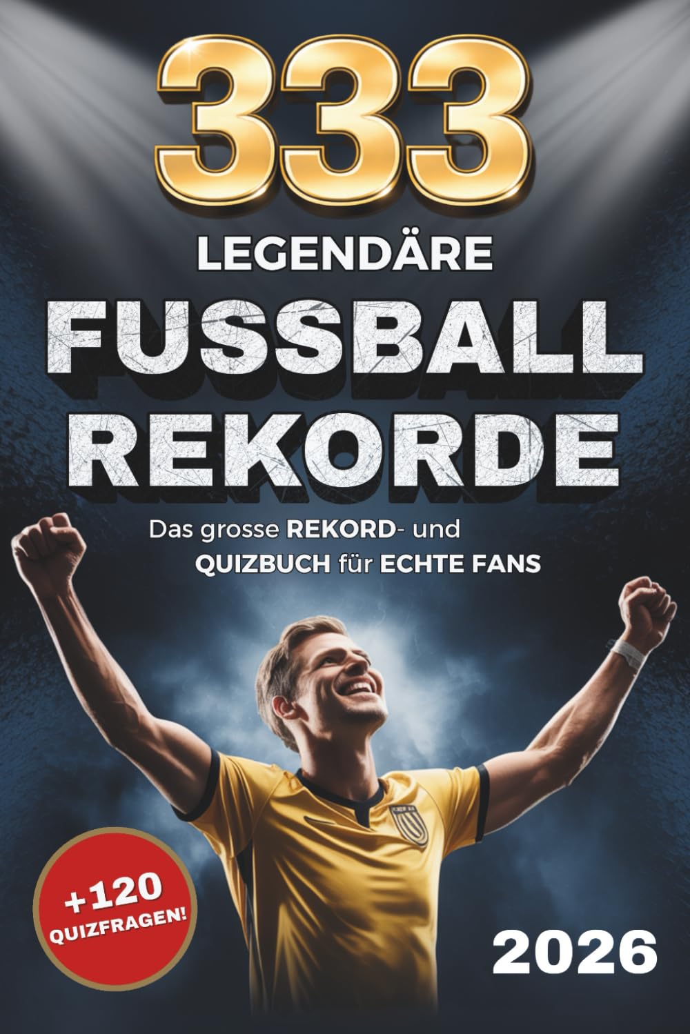 333 Legendäre Fussballrekorde: Das große Rekord- und Quizbuch für echte Fans mit 120 Quizfragen