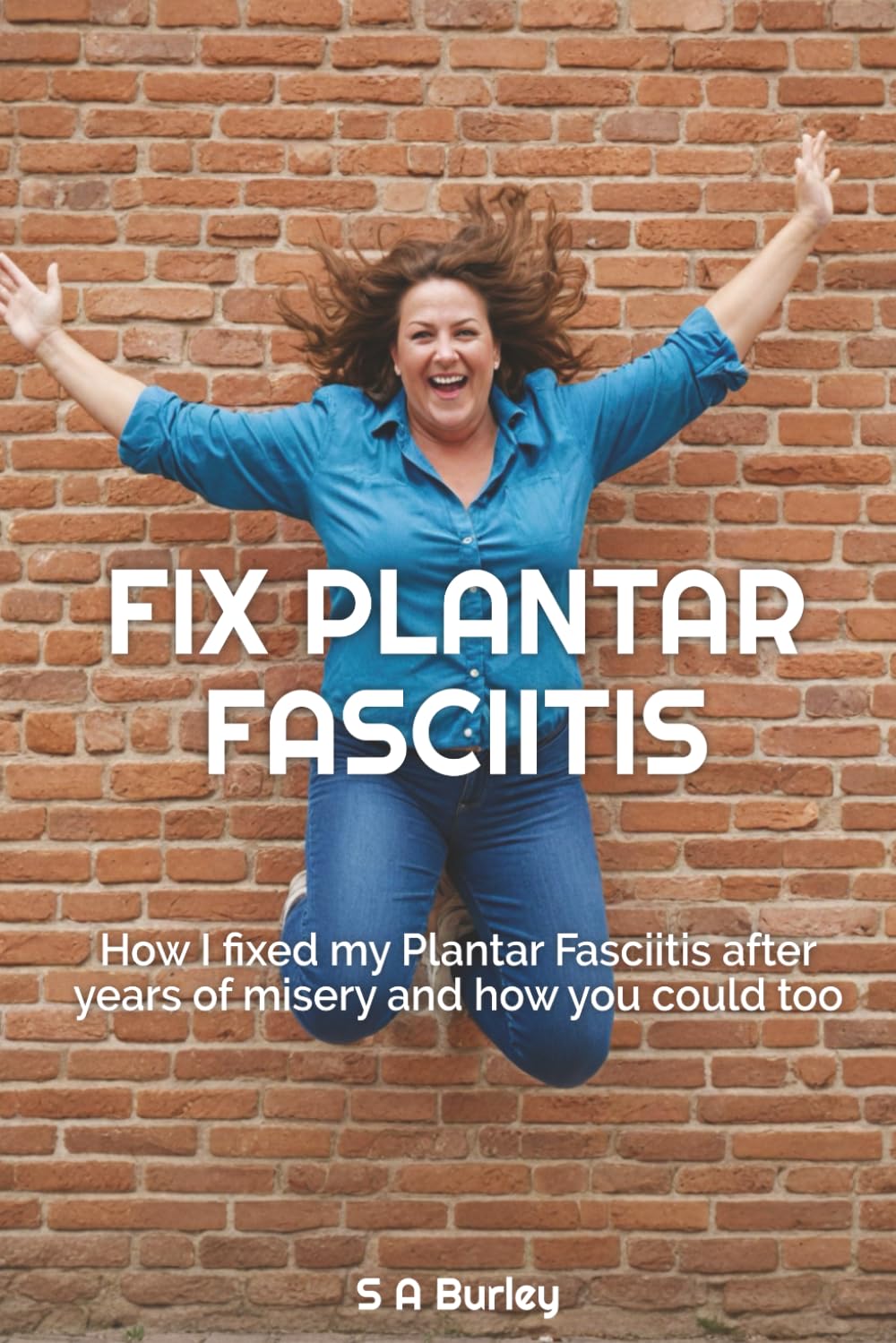 Fix Plantar Fasciitis: How I fixed my Plantar Fasciitis after years of misery and how you could too