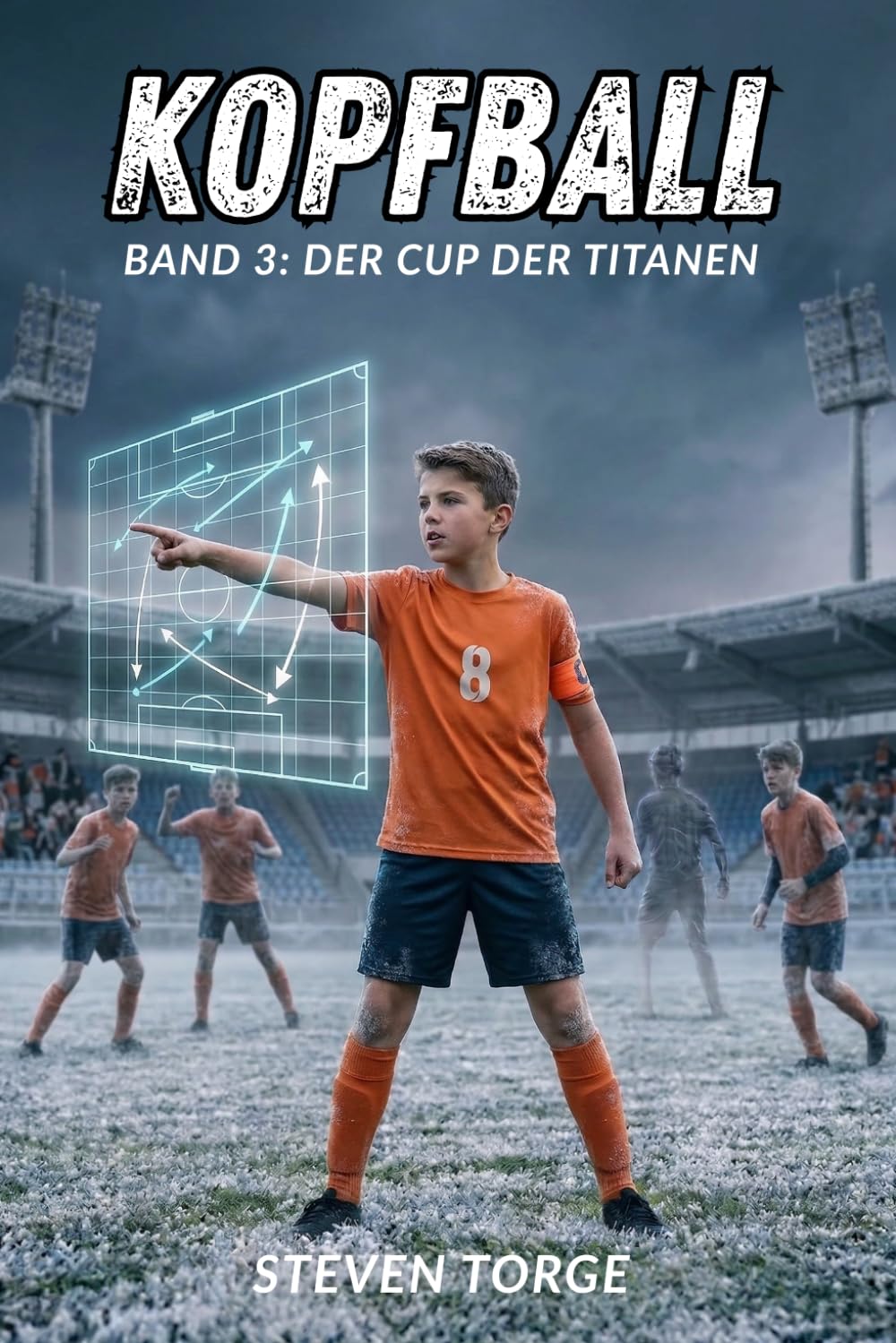 Fußball: KOPFBALL: Der Cup der Titanen: Ein Fußball-Roman über Mut, mentale Stärke und den Glauben an sich selbst – für Kinder ab 10