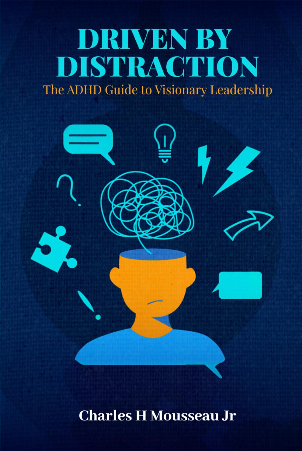DRIVEN BY DISTRACTION: The ADHD Guide to Visionary Leadership