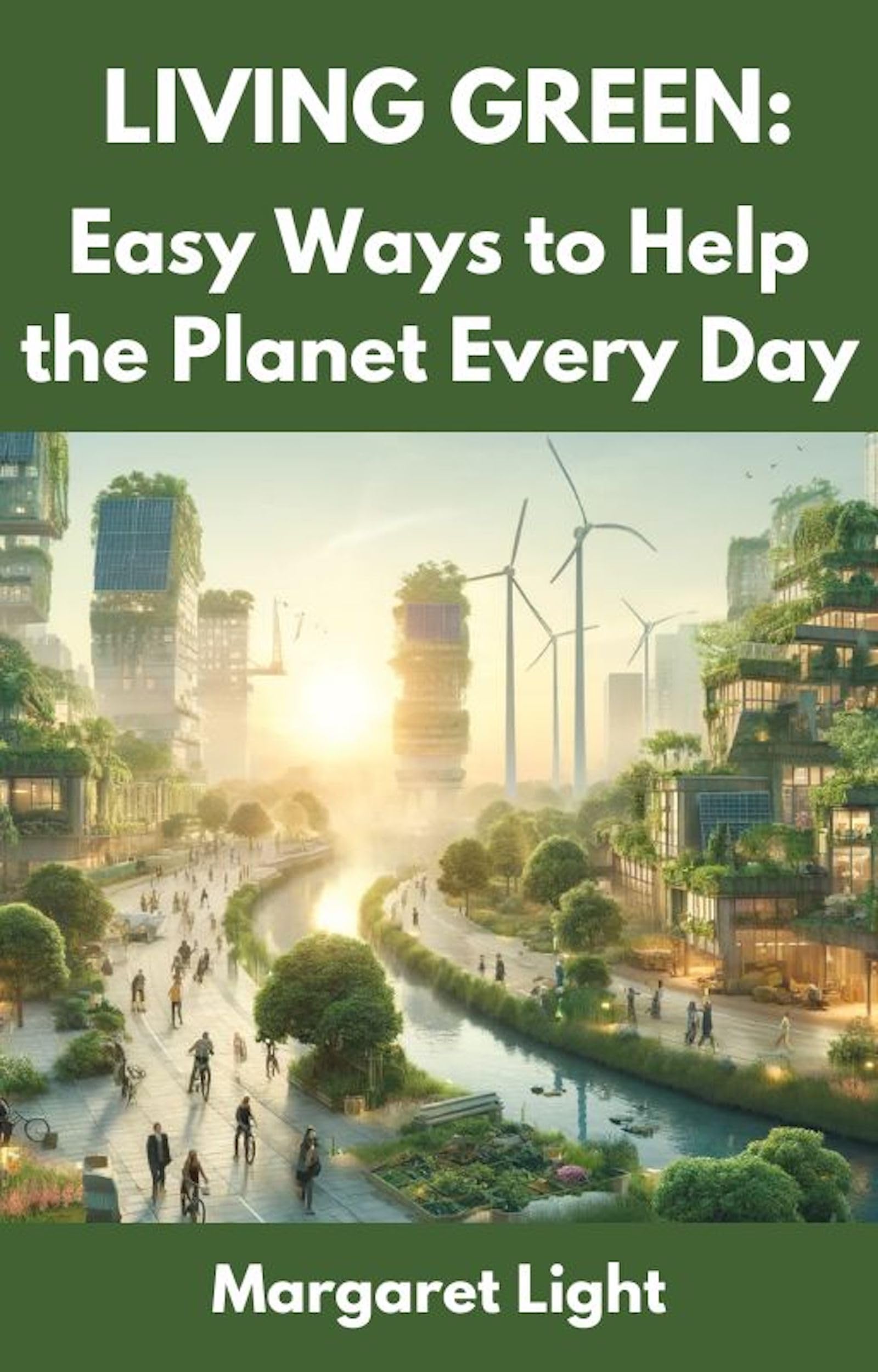 Living Green: Easy Ways to Help the Planet Every Day.: Learn how to adopt simple eco-friendly habits to protect the planet and live a sustainable lifestyle.