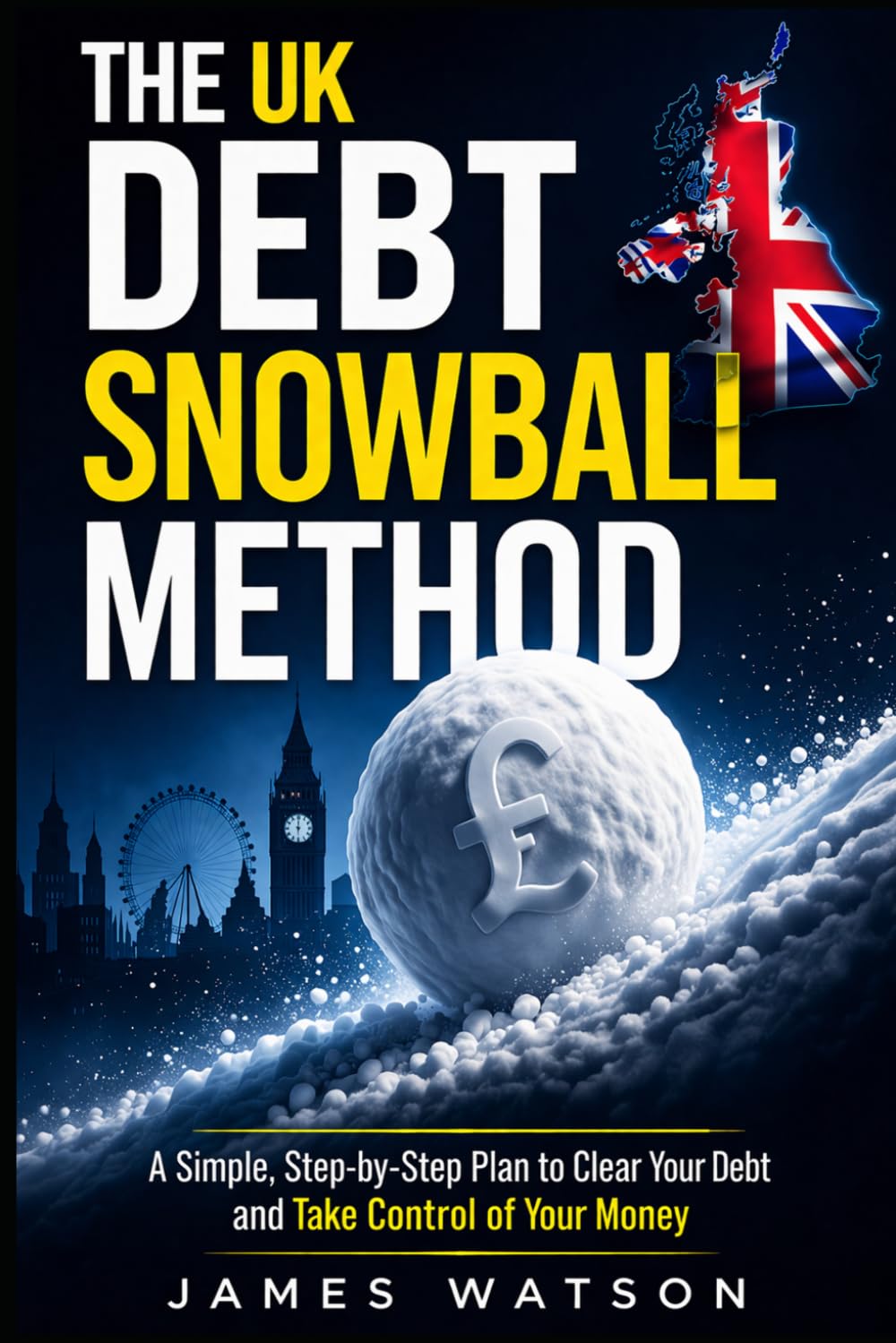 The UK Debt Snowball Method: A Simple, Step-by-Step Plan to Clear Your Debt and Take Control of Your Money