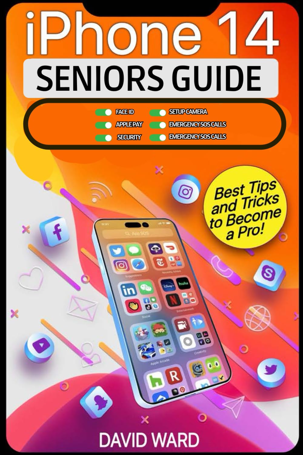 iPhone 14 User Guide: Learn How to Use Your iPhone with this Easy and Intuitive Guide for Senior Beginners Users. Best Tips and Tricks to Become a Pro.