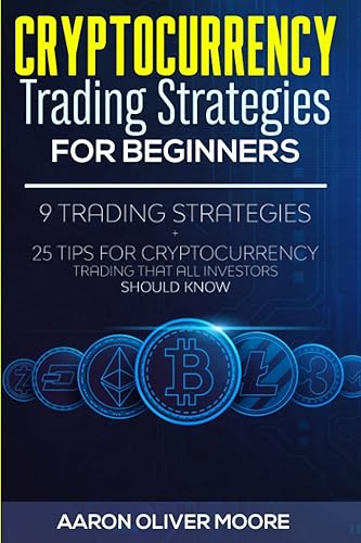 Cryptocurrency Trading Strategies for Beginners: 9 Trading Strategies + 25 Tips for Cryptocurrency Trading That All Investors Should Know