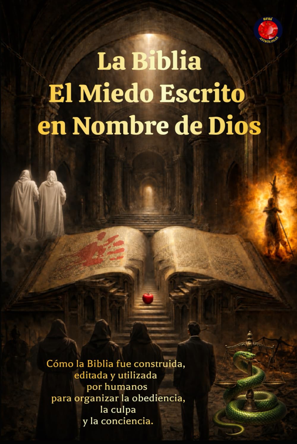 La Biblia El Miedo Escrito en Nombre de Dios: Cómo la Biblia fue construida, editada y utilizada por humanos para organizar la obediencia, la culpa y la conciencia.