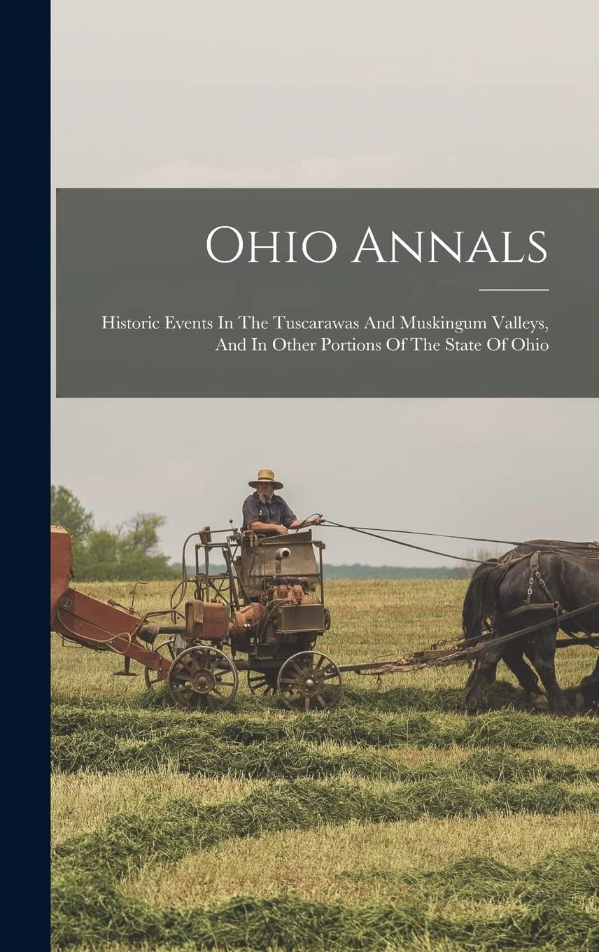 Ohio Annals: Historic Events In The Tuscarawas And Muskingum Valleys, And In Other Portions Of The State Of Ohio