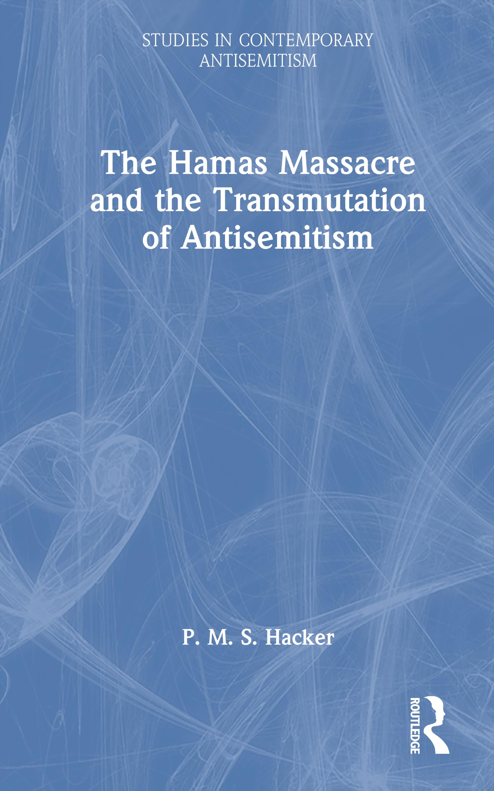 The Hamas Massacre and the Transmutation of Antisemitism (Studies in Contemporary Antisemitism)