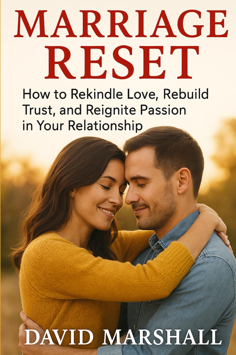 Marriage Reset: How to Rekindle Love, Rebuild Trust, and Reignite Passion in Your Relationship