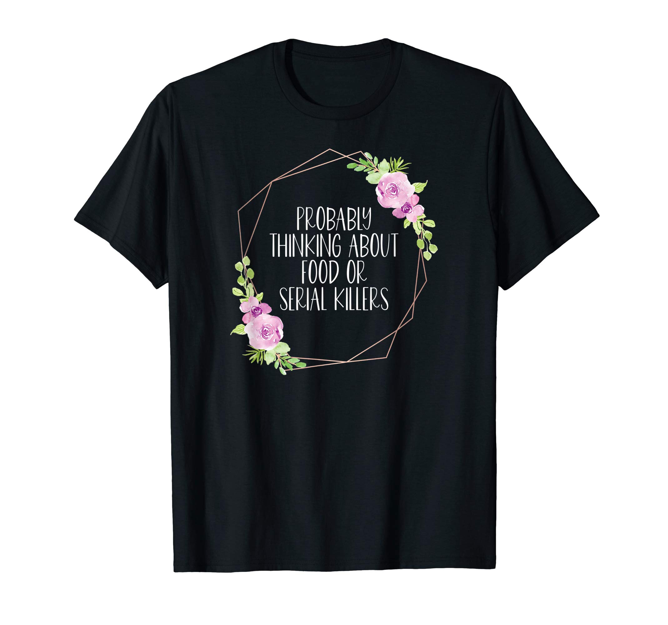 Serial Killer Gifts For Women - ElizaDesignsProbably Thinking About Food Or Serial Killers - True Crime T-Shirt