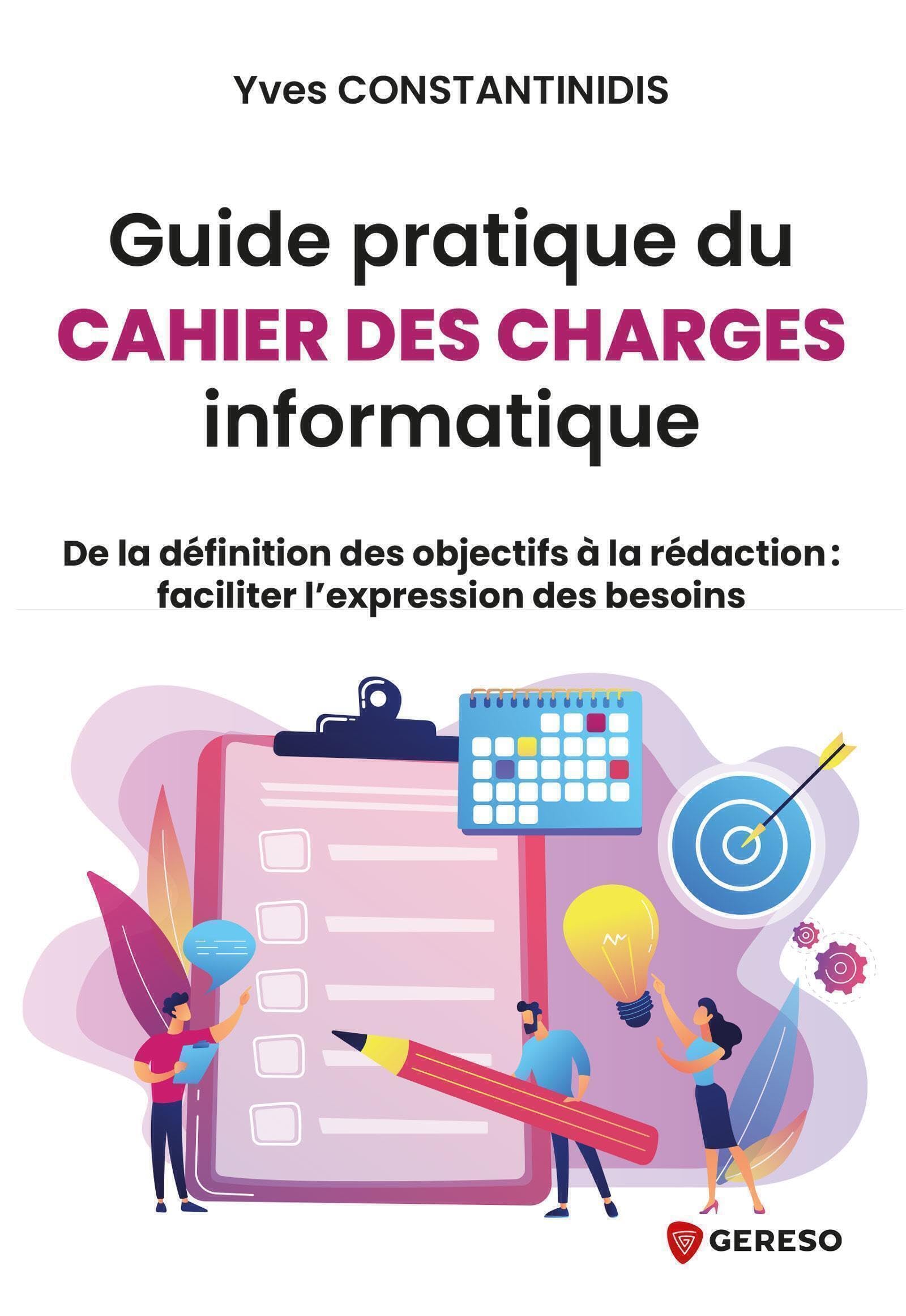 Guide pratique du cahier des charges informatique: De la définition des objectifs à la rédactionet#8201;: faciliter let#8217;expression des besoins