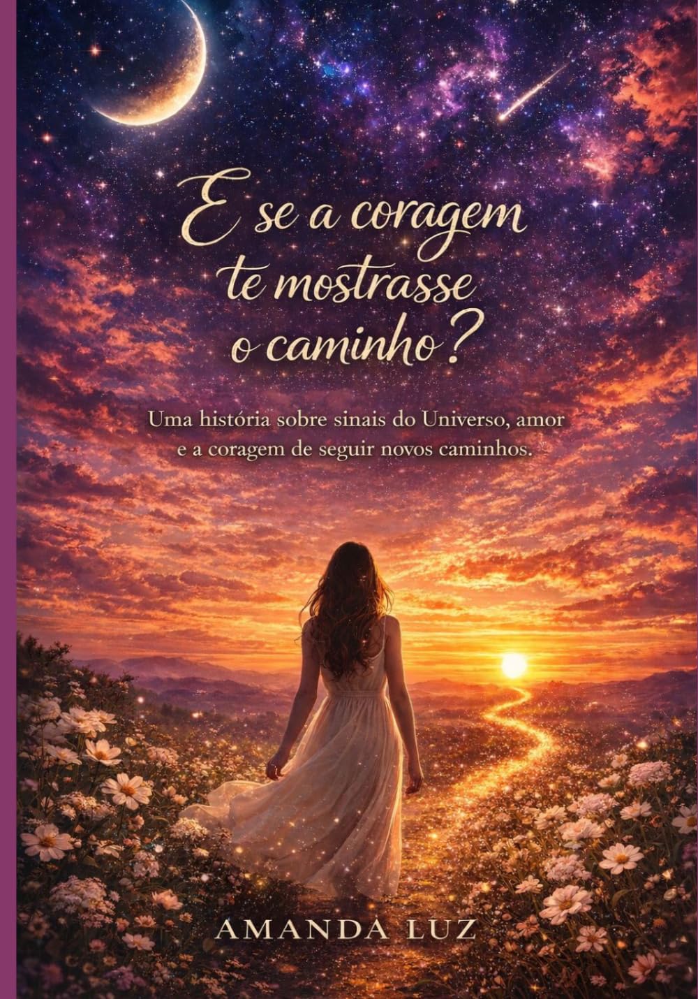E se a coragem te mostrasse o caminho?: Uma história sobre sinais do Universo, amor e a coragem de seguir o coração.