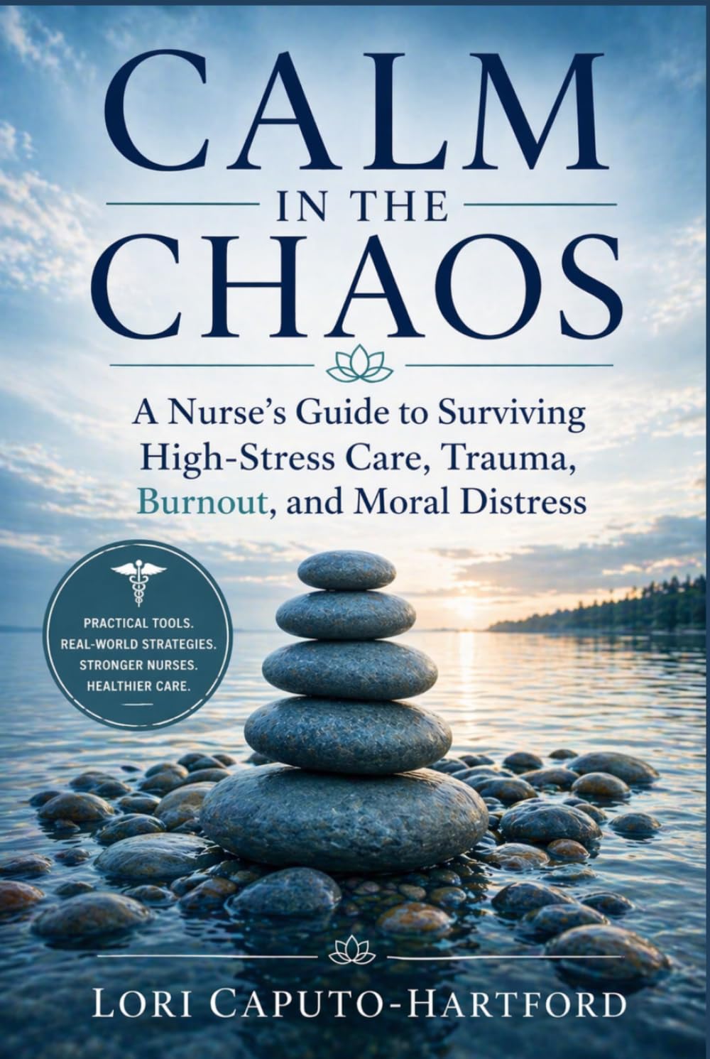 Calm in the Chaos: A Nurse’s Guide to Surviving High-Stress Care, Trauma, and Moral Distress