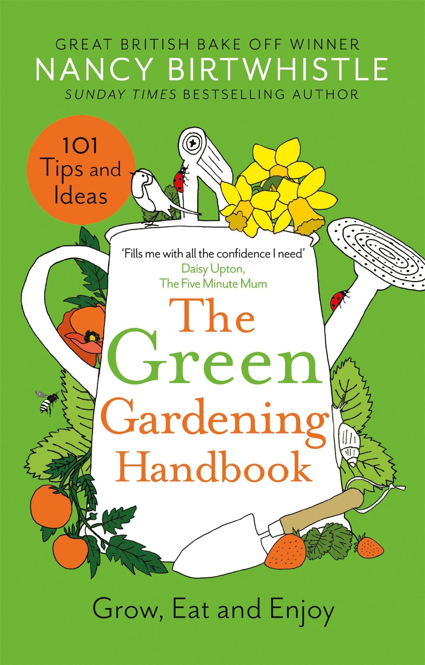 The Green Gardening Handbook: 101 gardening tips and ideas to help you grow, eat and enjoy
