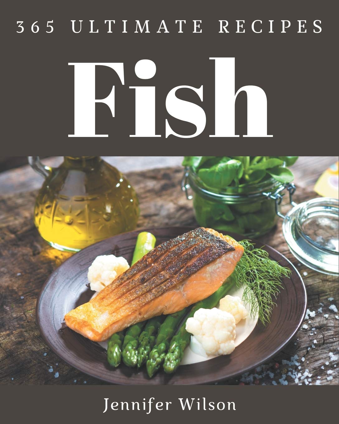 365 Ultimate Fish Recipes: A Timeless Fish Cookbook