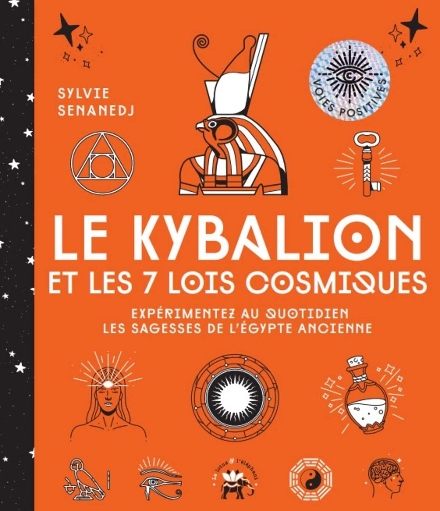 Le Kybalion et les 7 lois cosmiques: Expérimentez au quotidien les sagesses de l'Egypte ancienne