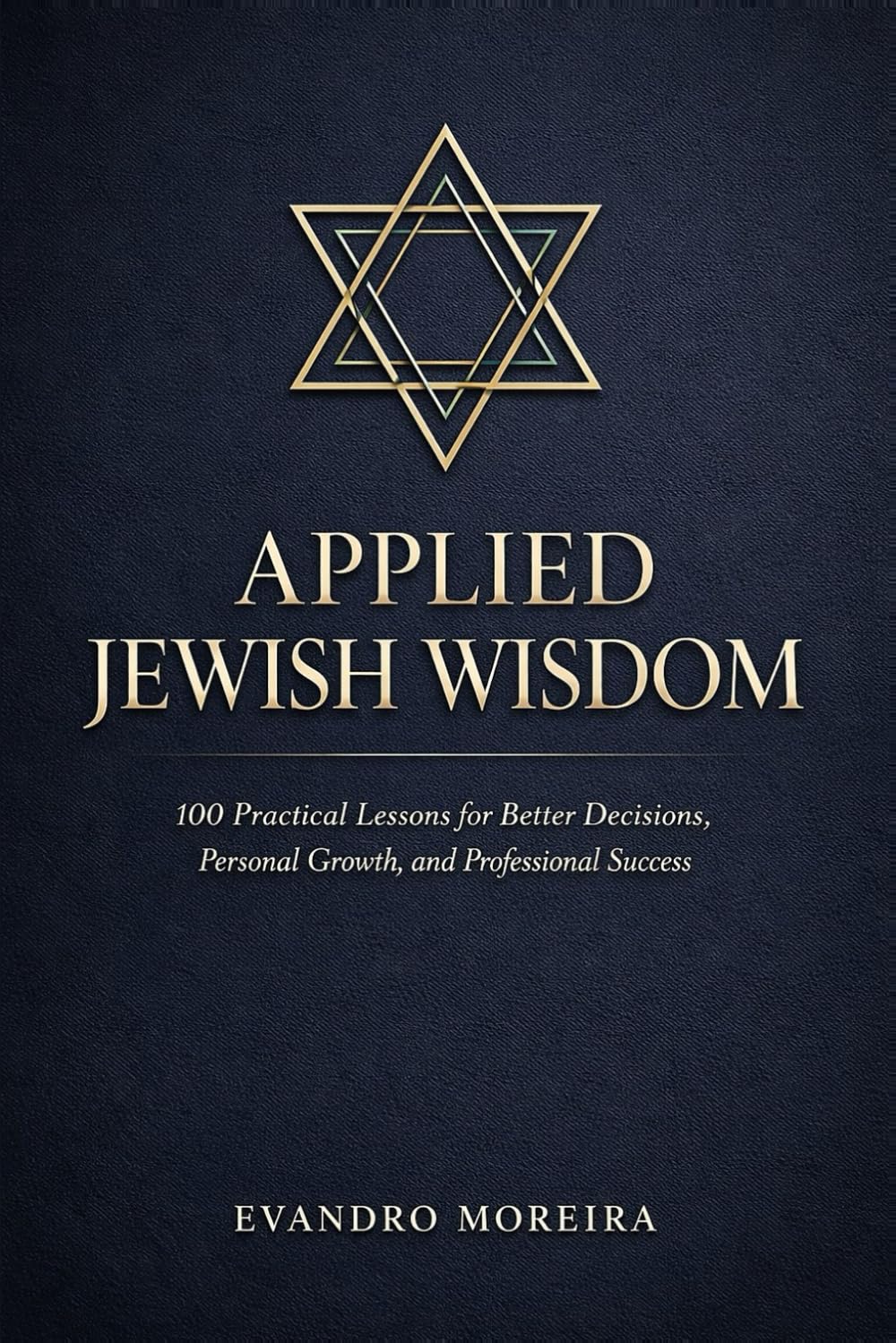 APPLIED JEWISH WISDOM: One Hundred Practical Lessons for Better Decisions, Personal Growth, and Professional Success