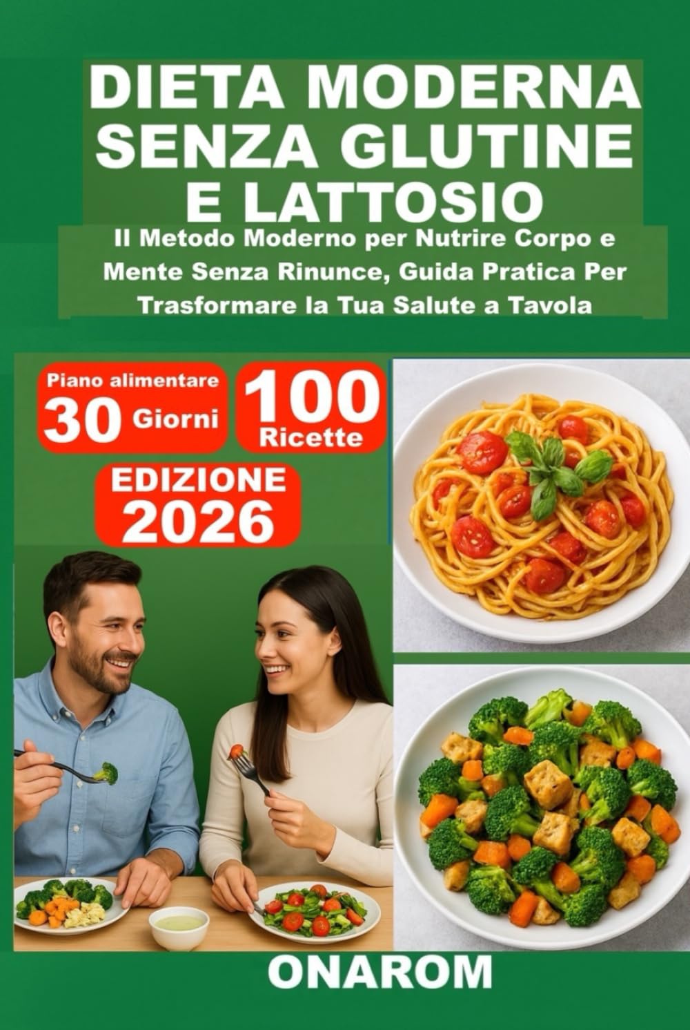 DIETA MODERNA SENZA GLUTINE E LATTOSIO: Il Metodo Moderno per Nutrire Corpo e Mente Senza Rinunce, Guida Pratica Per Trasformare la Tua Salute a Tavola