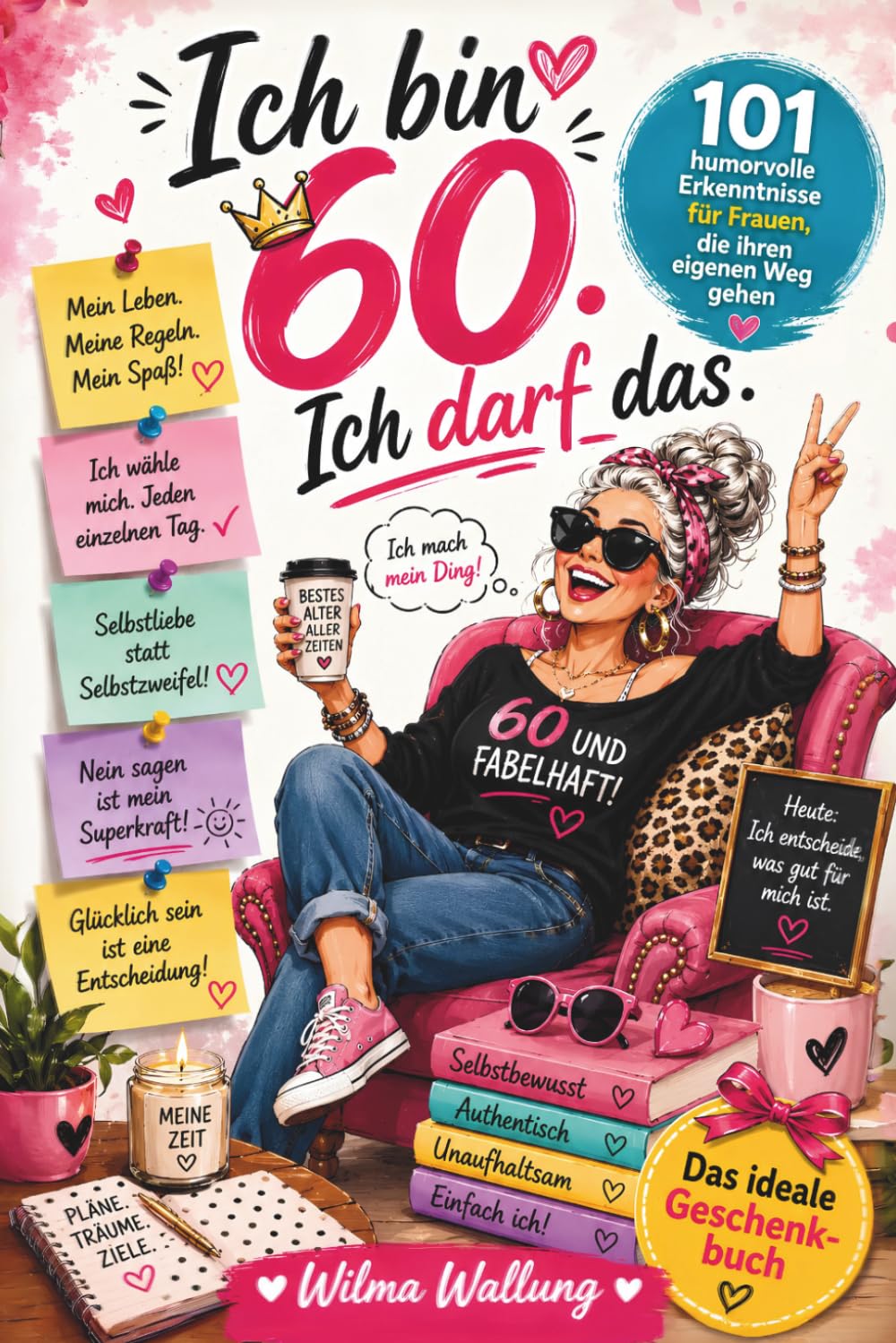 ICH BIN 60. ICH DARF DAS. 101 humorvolle Erkenntnisse für Frauen, die ihren eigenen Weg gehen - Witziges Buch für Damen ab 60 -: Humorvolles ... - Lustiges Geschenk mit Tiefgang und Spaß