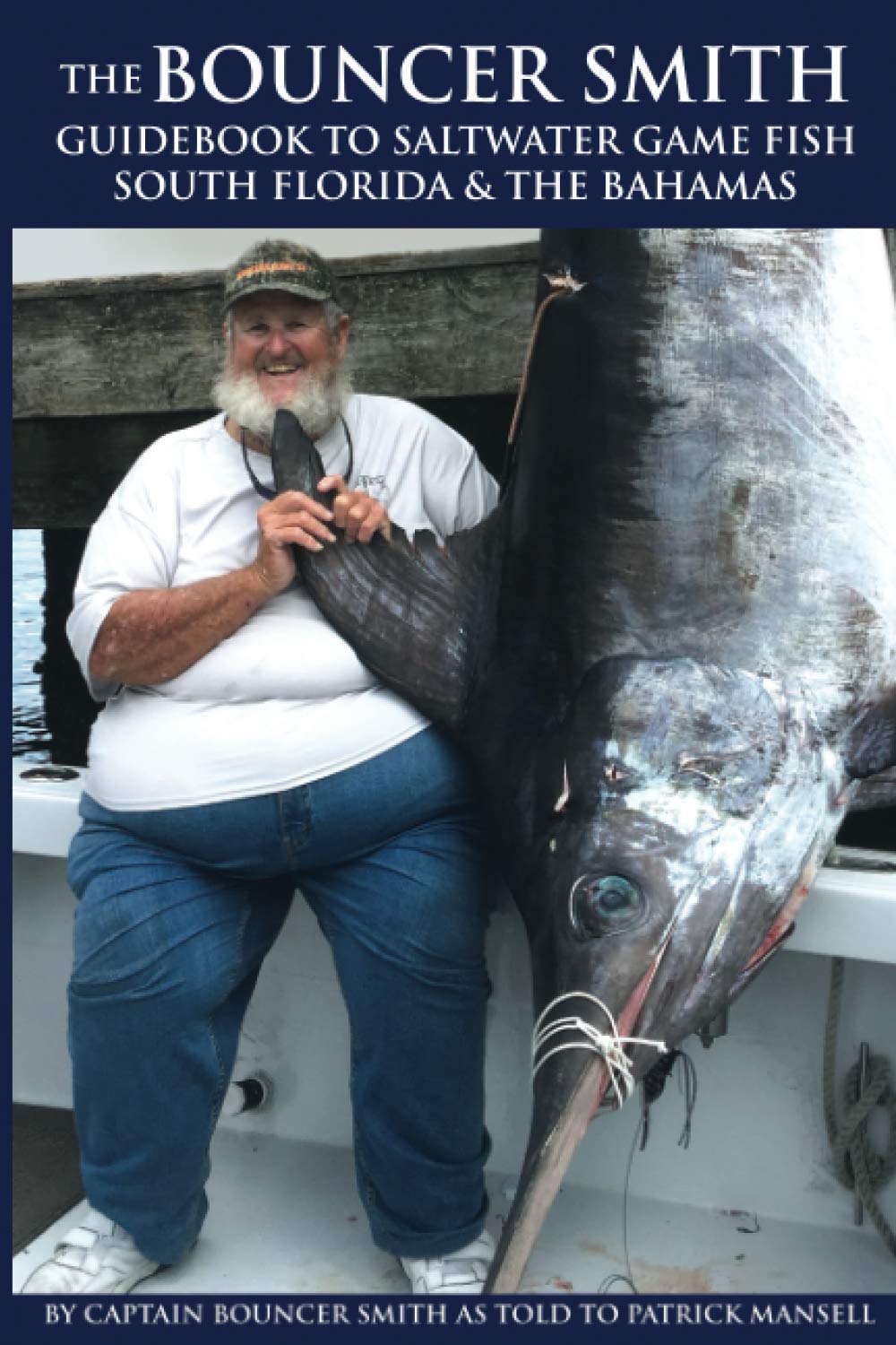 The Bouncer Smith Guidebook to Saltwater Game Fishing: South Florida and the Bahamas (The Bouncer Smith Chronicles, A Lifetime of Fishing)