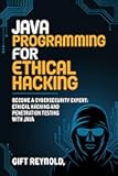 Java Programming For Ethical Hacking: Become a Cybersecurity expert: Ethical Hacking and penetration Testing with Java