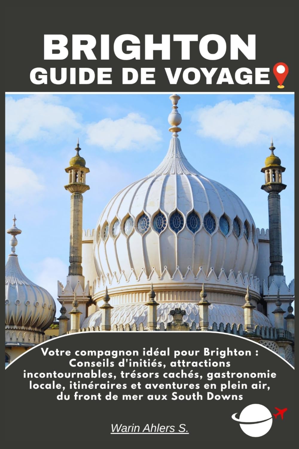 BRIGHTON GUIDE DE VOYAGE: Votre compagnon idéal pour Brighton : Conseils d'initiés, attractions incontournables, trésors cachés, gastronomie locale, ... en plein air, du front de mer aux South Downs