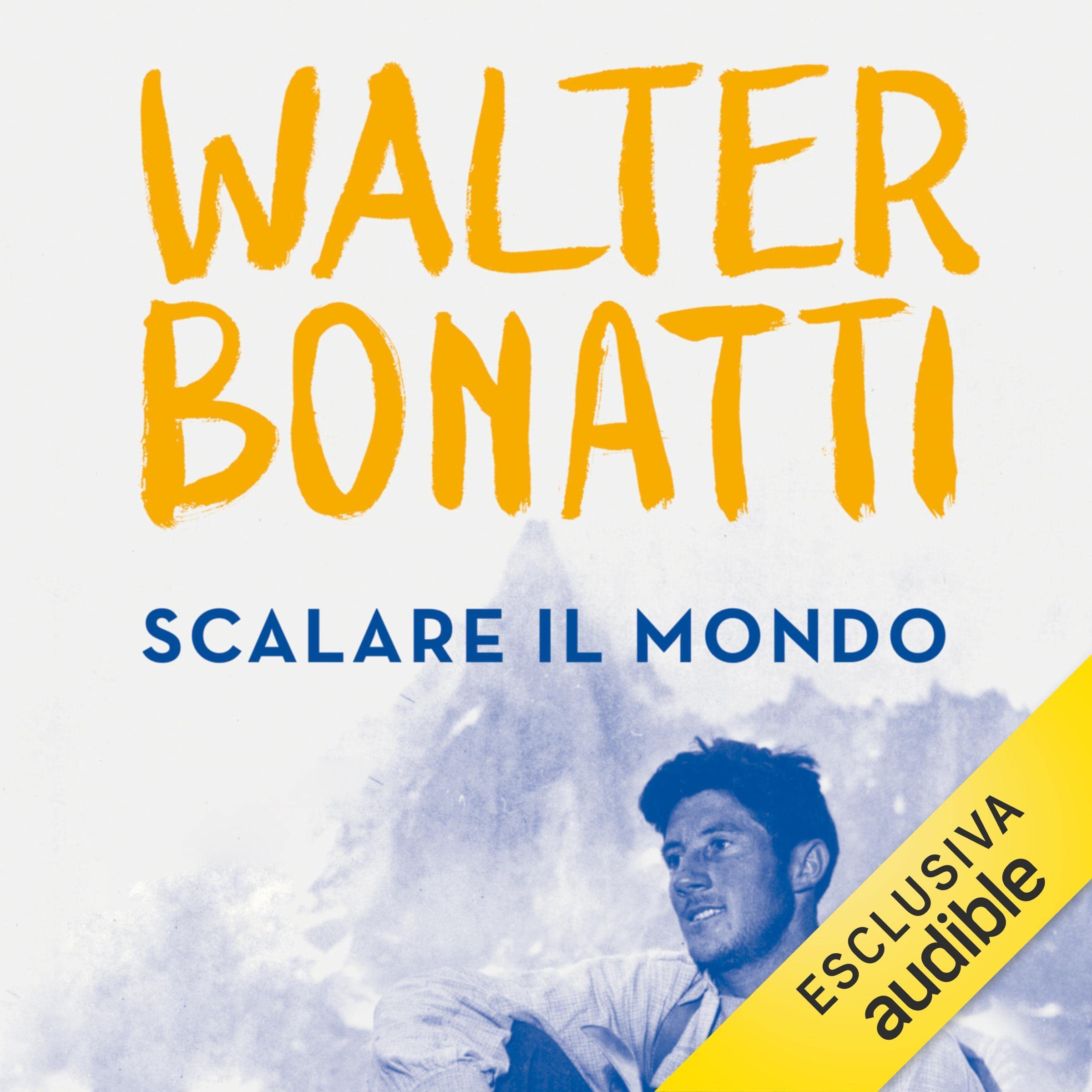 Scalare il mondo: Passioni, imprese ed emozioni del ragazzo che sfidava l'impossibile