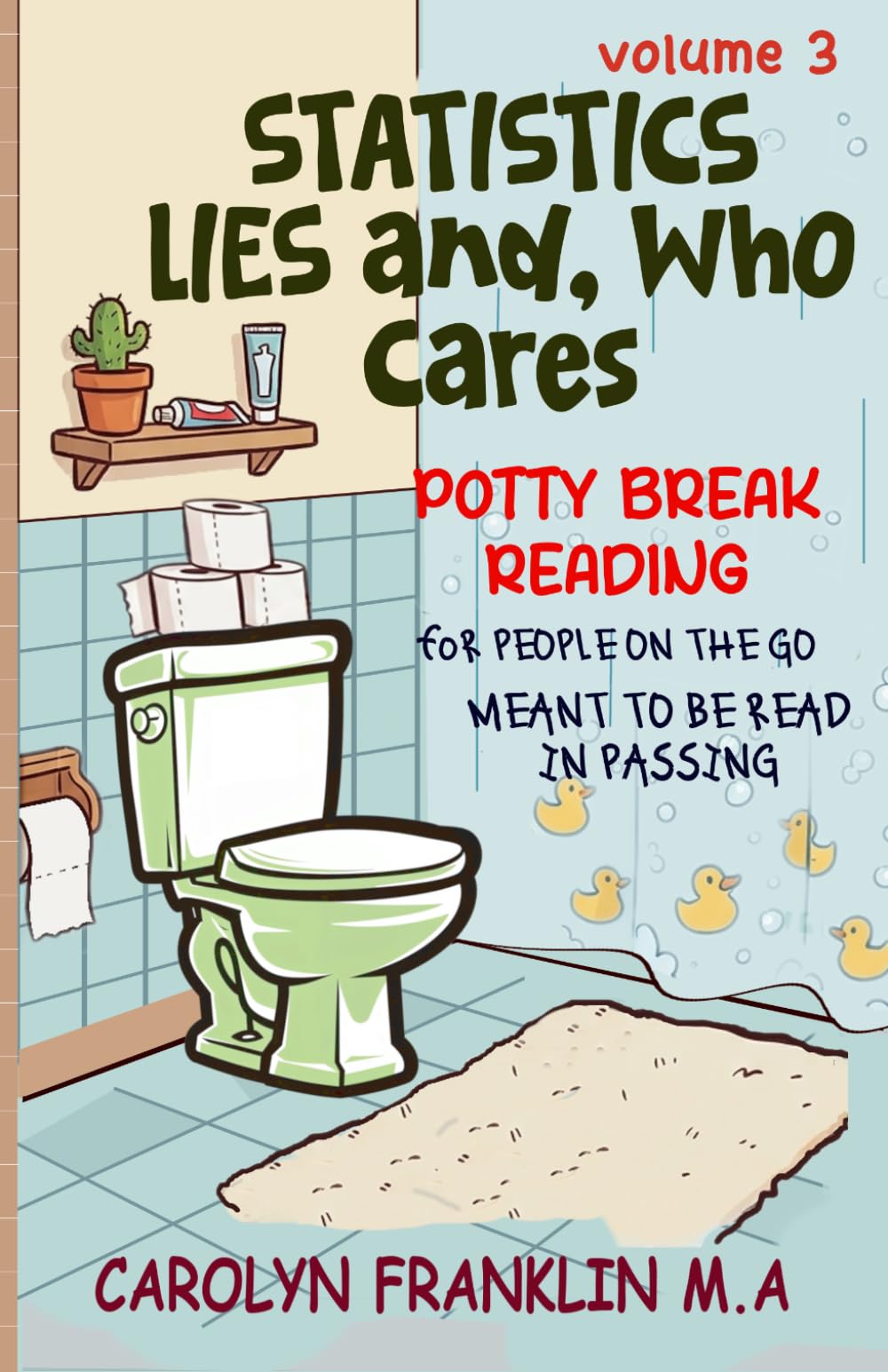 Volume 3: Statistics, Lies and, Who Cares (Potty Break Reading: For People On The Go: Meant to be read in passing)