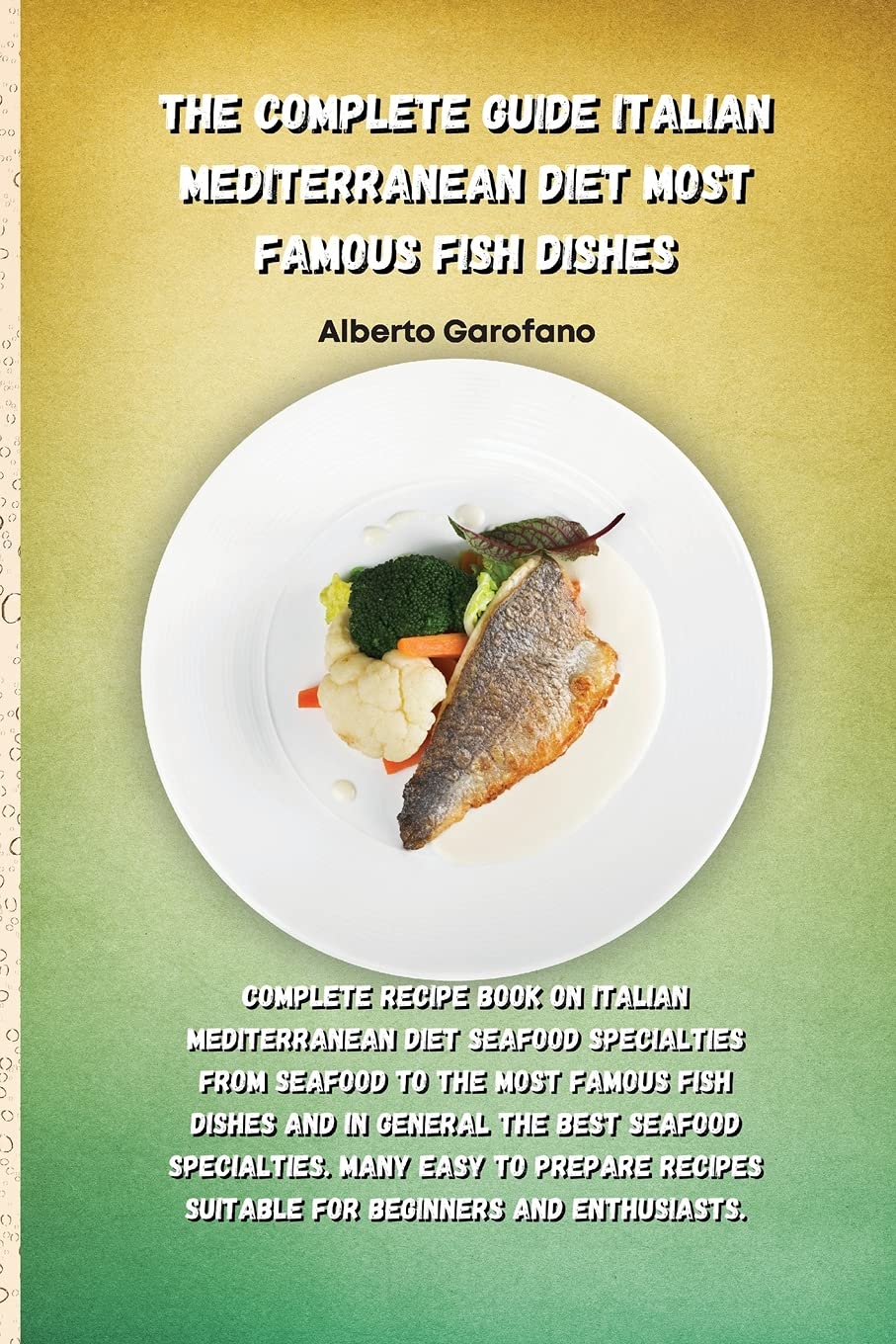 THE COMPLETE GUIDE ITALIAN MEDITERRANEAN DIET MOST FAMOUS FISH DISHES: Complete Recipe Book On Italian Mediterranean Diet Seafood Specialties From ... Seafood Specialties. Many Easy To Prepare Rec