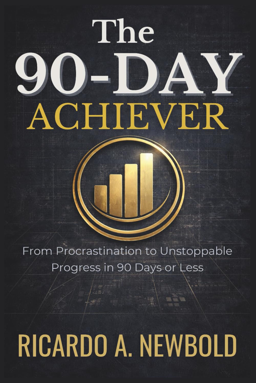 The 90-Day Achiever: From Procrastination to Unstoppable Progress in 90 Days or Less.: 2 (The Momentum Arc)