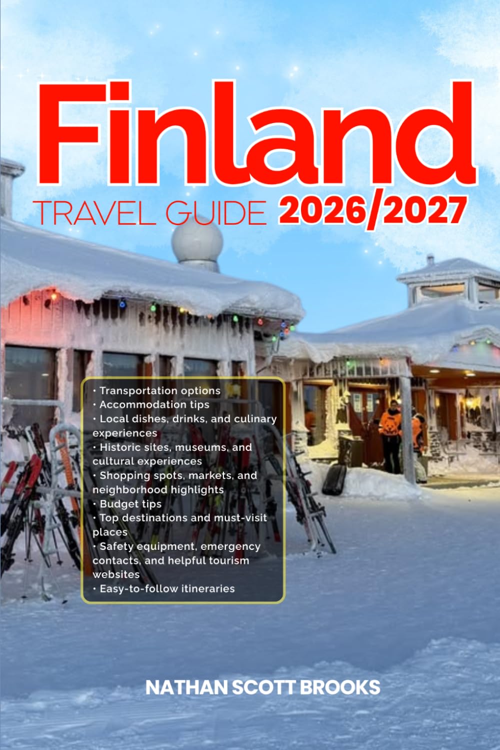 FINLAND TRAVEL GUIDE 2026/2027: From Arrival to Departure, a Well-Detailed Guide to Help You Know FINLAND in Half the Time with Easy Itineraries, ... Budget Advice, and Top Attractions.