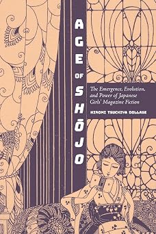 Age of Shojo The Emergence, Evolution, and Power of Japanese Girls Magazine Fiction