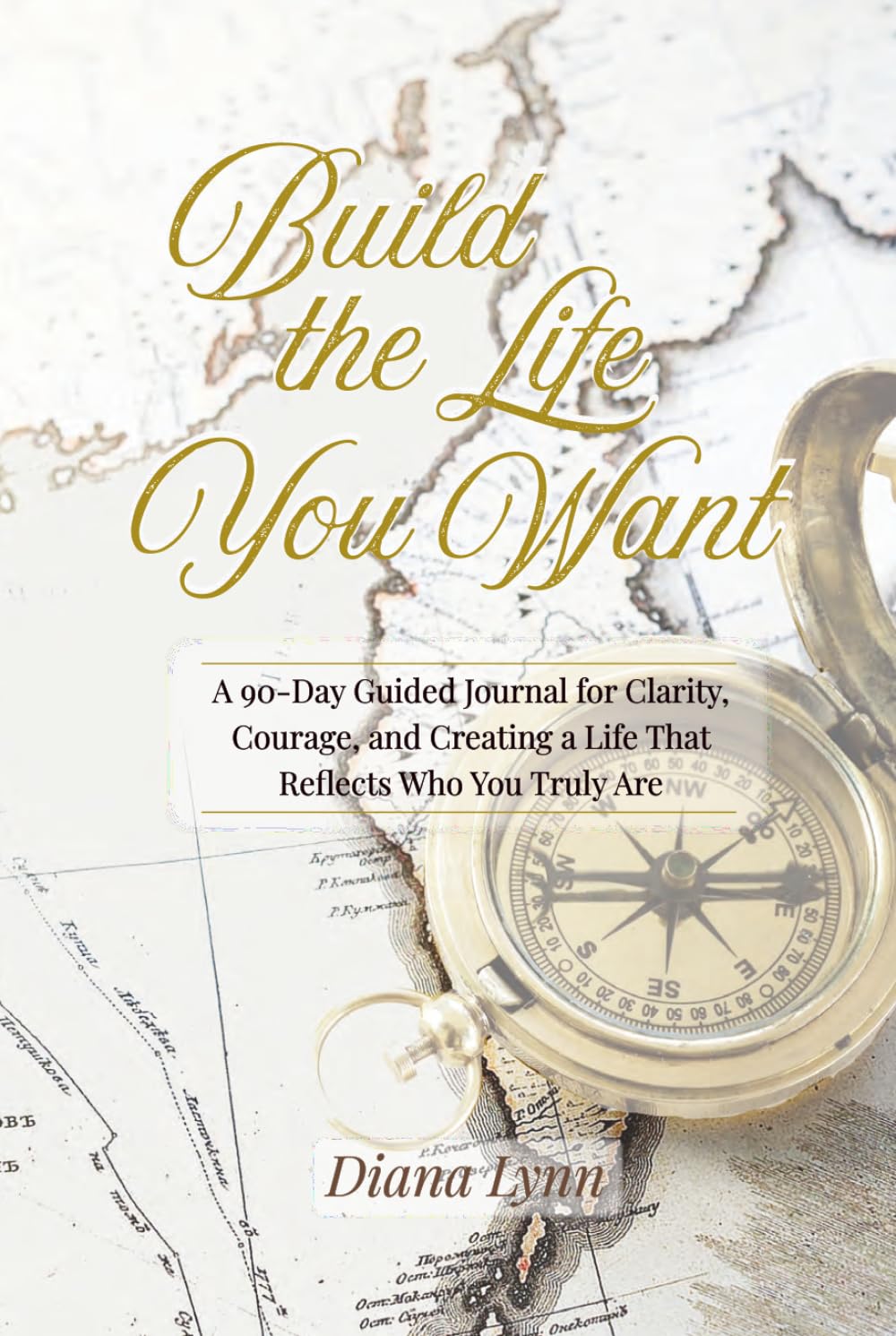 Build the Life You Want: A 90-Day Guided Journal for Clarity, Courage, and Creating a Life That Reflects Who You Truly Are