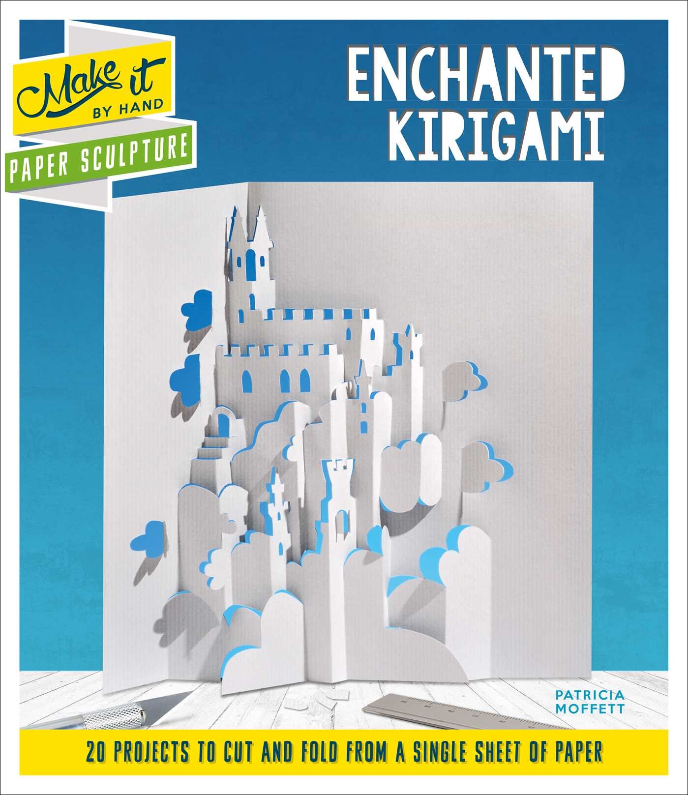 Enchanted Kirigami: 20 Projects To Cut and Fold from A Single Sheet of Paper (Make It by Hand Paper Sculpture) Paperback – 31 Oct. 2017