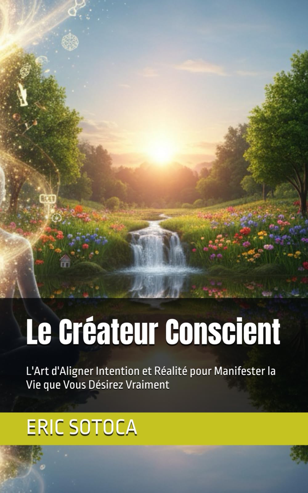Le Créateur Conscient: L'Art d'Aligner Intention et Réalité pour Manifester la Vie que Vous Désirez Vraiment