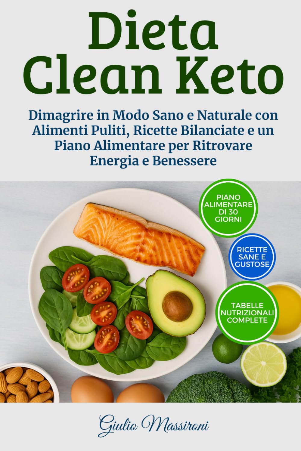 Dieta Clean Keto: Dimagrire in Modo Sano e Naturale con Alimenti Puliti, Ricette Bilanciate e un Piano Alimentare per Ritrovare Energia e Benessere
