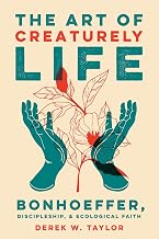 The Art of Creaturely Life: Bonhoeffer, Discipleship, and Ecological Faith