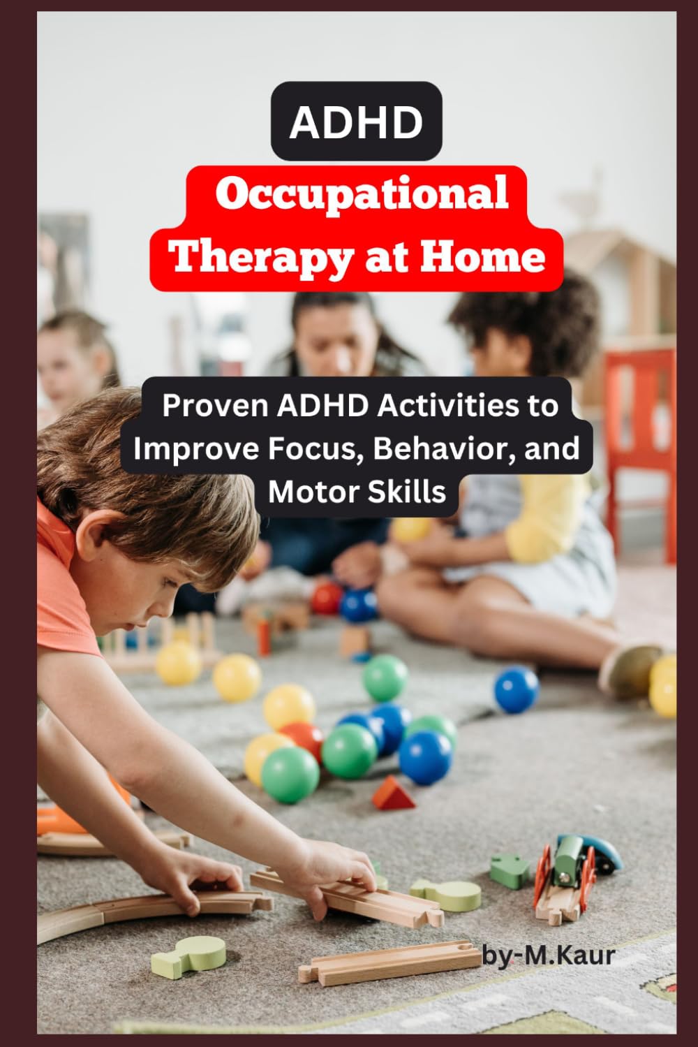 ADHD Occupational Therapy at Home: Proven ADHD Activities to Improve Focus, Behavior, and Motor Skills (The Calm ADHD Parenting Series)