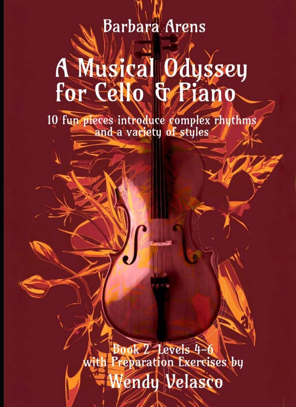 A Musical Odyssey for Cello & Piano - Cello Part Bk2 Levels 4-6: 10 fun pieces introduce complex rhythms and a variety of styles with Preparation ... Velasco (Barbara Arens - Works for Strings)