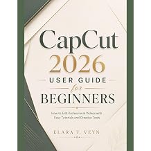 CapCut 2026 User Guide for Beginners How to Edit Professional Videos with Easy Tutorials and Creative Tools
