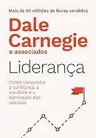 Liderança: Como conquistar a confiança, a lealdade e a admiração das pessoas