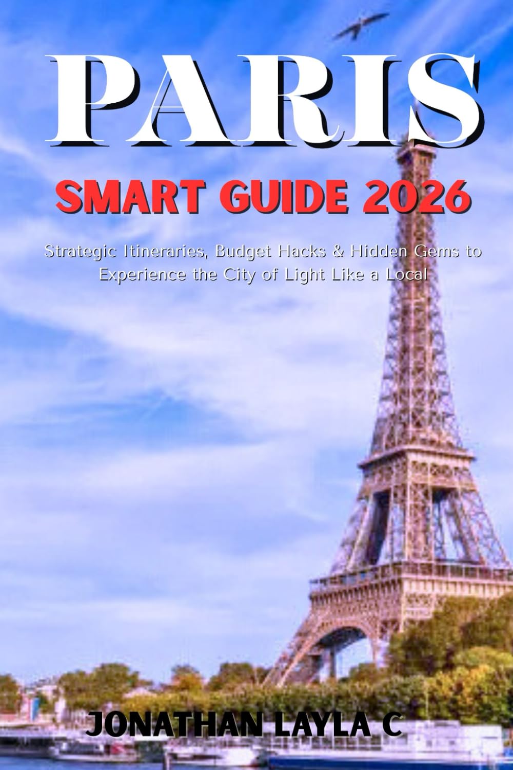 Paris Smart Guide 2026: Strategic Itineraries, Budget Hacks & Hidden Gems to Experience the City of Light Like a Local