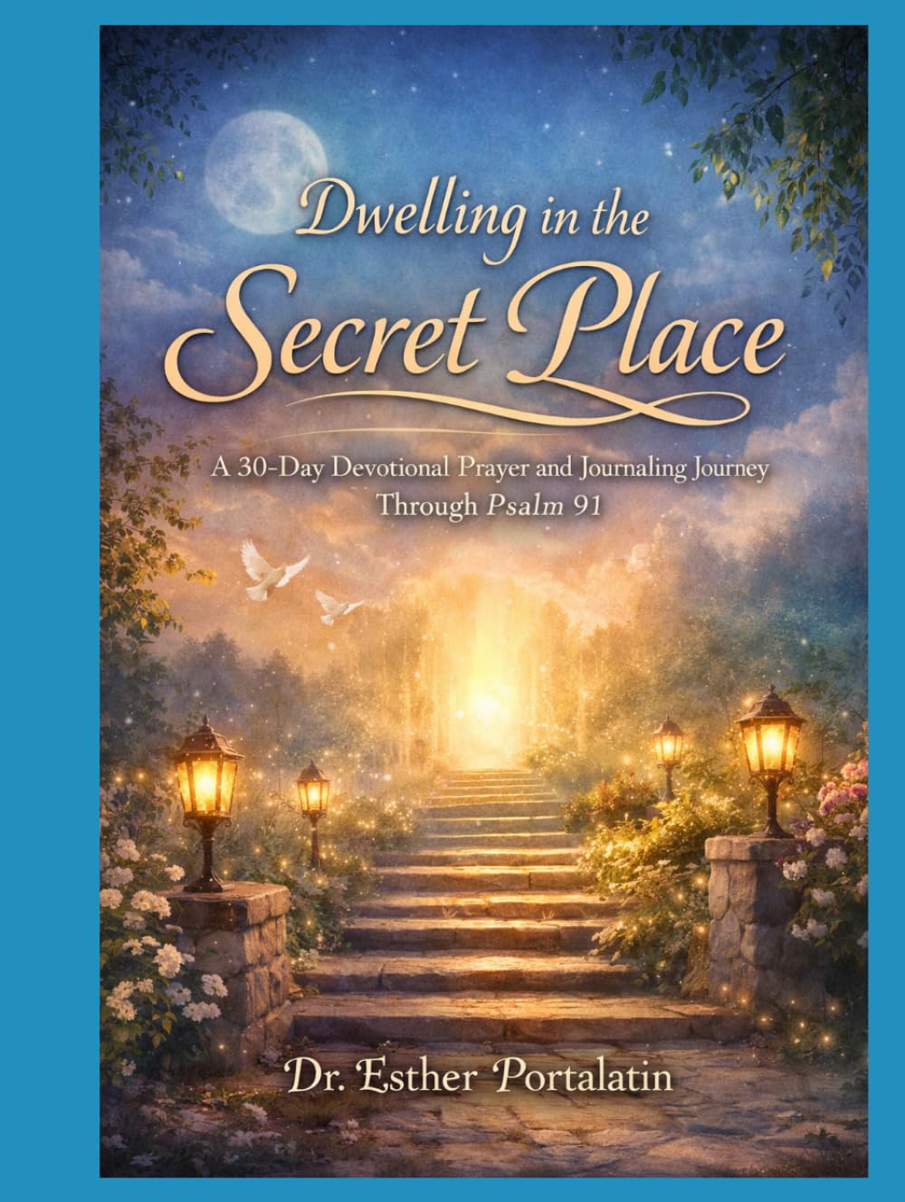 Dwelling in the Secret Place: A 30-Day Devotional Prayer and Journaling Journey Through Psalm 91