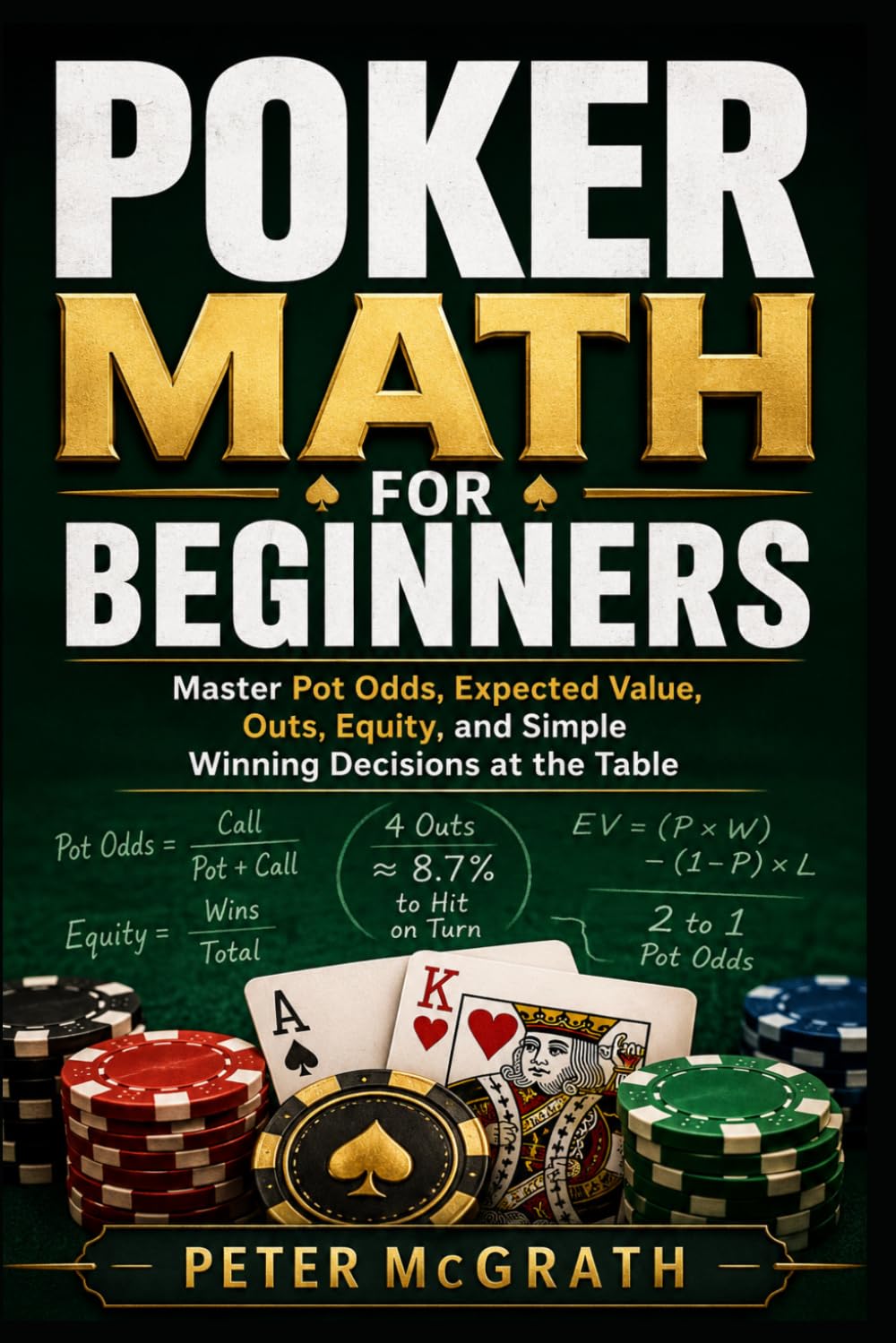 Poker Math for Beginners: Master Pot Odds, Expected Value, Outs, Equity, and Simple Winning Decisions at the Table (Casino Games Mastery)