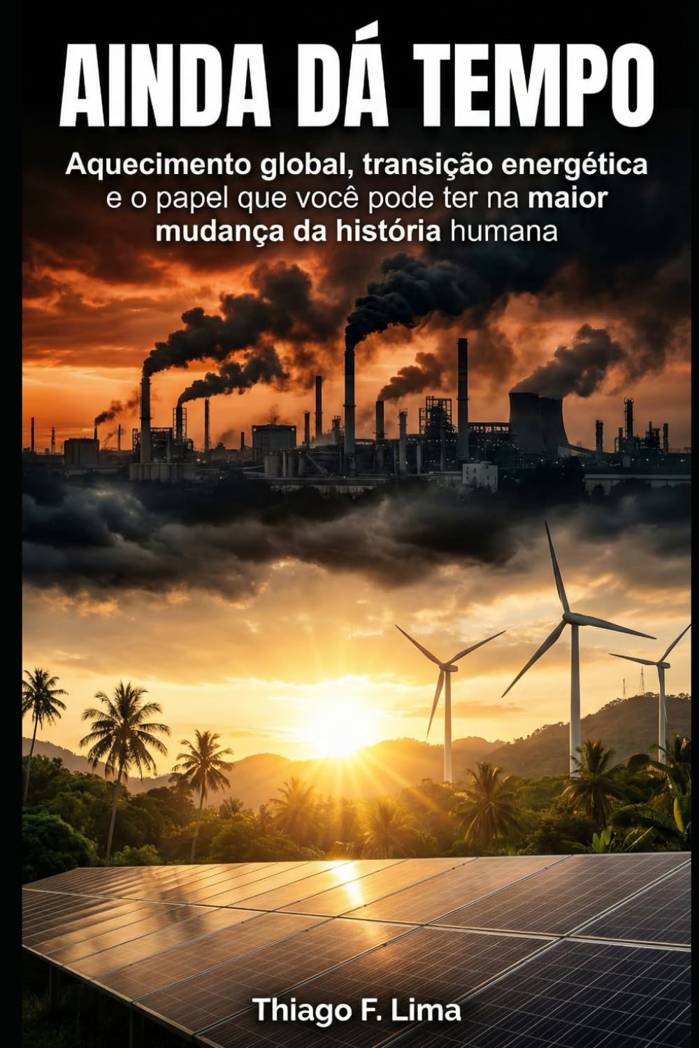 Ainda dá Tempo: Aquecimento global, transição energética e o papel que você pode ter na maior mudança da história humana
