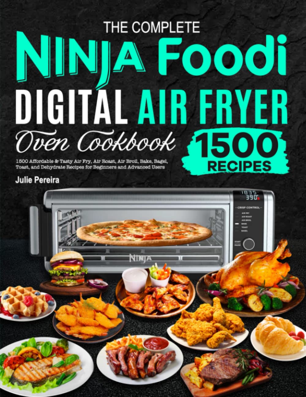The Complete Ninja Foodi Digital Air Fryer Oven Cookbook: 1500 Affordable & Tasty Air Fry, Air Roast, Air Broil, Bake, Bagel, Toast, and Dehydrate Recipes for Beginners and Advanced Users Paperback – October 13, 2022