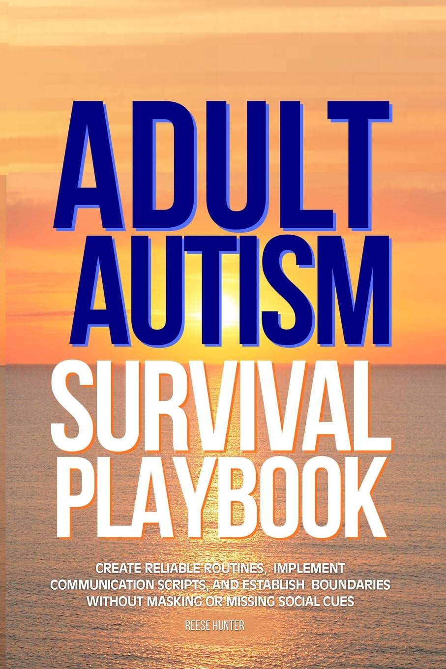 Adult Autism Survival Playbook: Create Reliable Routines, Implement Communication Scripts, and Establish Boundaries Without Masking or Missing Social Cues