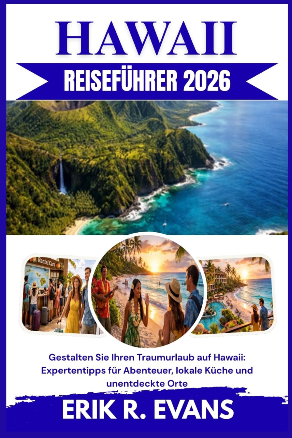 HAWAII REISEFÜHRER 2026: Gestalten Sie Ihren Traumurlaub auf Hawaii: Expertentipps für Abenteuer, lokale Küche und unentdeckte Orte