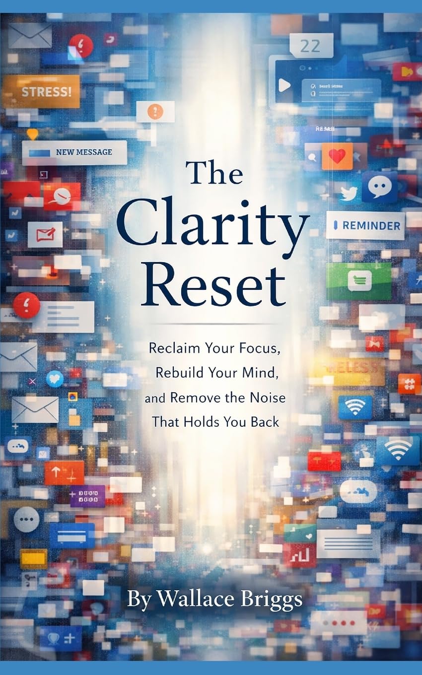 The Clarity Reset: Reclaim Your Focus, Rebuild Your Mind, and Remove the Noise That Holds You Back: 1