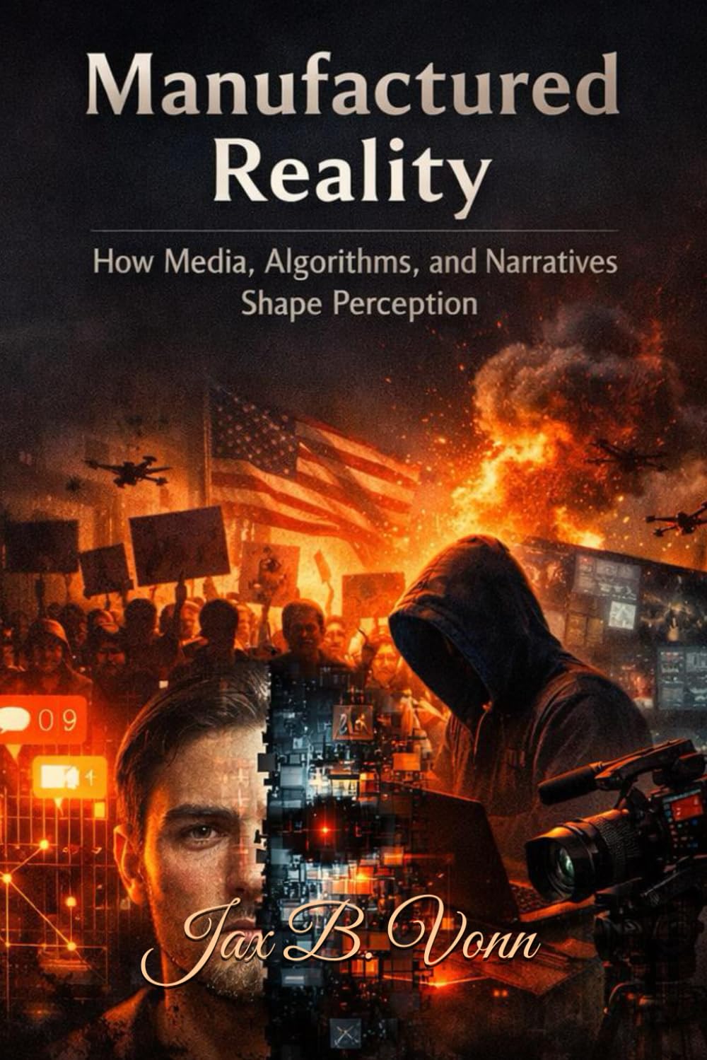 Manufactured Reality: How Media, Algorithms, and Narratives Shape Perception