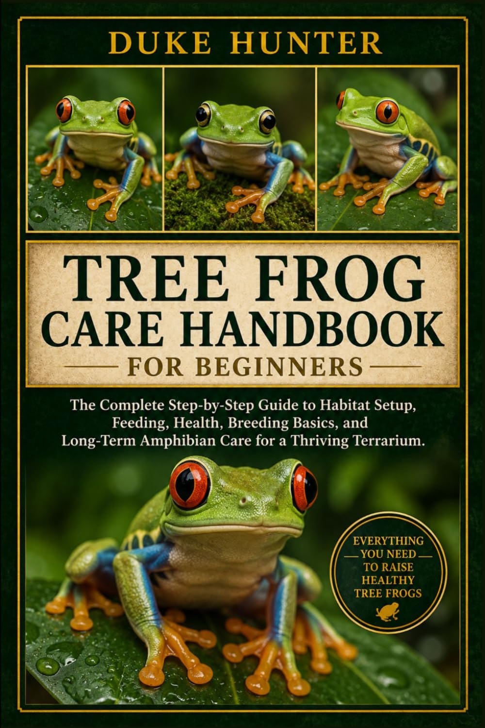 TREE FROG CARE HANDBOOK FOR BEGINNERS: The Complete Step-by-Step Guide to Habitat Setup, Feeding, Health, Breeding Basics, and Long-Term Amphibian Care for a Thriving Terrarium.